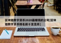 区块链数字货币2020最赚钱的公司[区块链数字货币排名前十主流币]