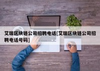 艾瑞区块链公司招聘电话[艾瑞区块链公司招聘电话号码]