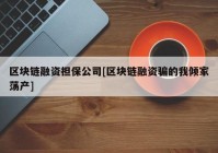 区块链融资担保公司[区块链融资骗的我倾家荡产]