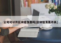 公司可以开区块链发票吗[区块链发票开具]