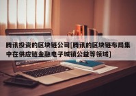 腾讯投资的区块链公司[腾讯的区块链布局集中在供应链金融电子城镇公益等领域]