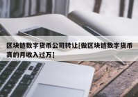 区块链数字货币公司转让[做区块链数字货币真的月收入过万]