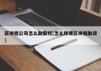 区块链公司怎么融股权[怎么样用区块链融资]