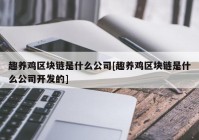 趣养鸡区块链是什么公司[趣养鸡区块链是什么公司开发的]