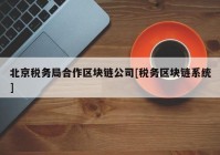 北京税务局合作区块链公司[税务区块链系统]