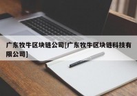 广东牧牛区块链公司[广东牧牛区块链科技有限公司]