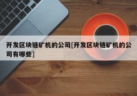 开发区块链矿机的公司[开发区块链矿机的公司有哪些]