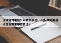 区块链对电信公司的贡献是什么[区块链能够给企业带来哪些价值]